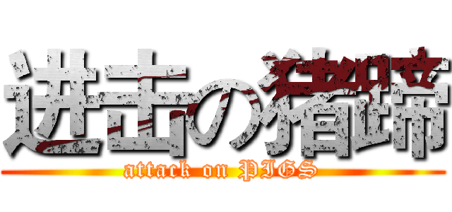 进击の猪蹄 (attack on PIGS)