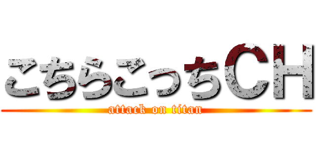 こちらこっちＣＨ (attack on titan)