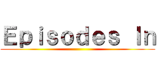 Ｅｐｉｓｏｄｅｓ Ｉｎ ()