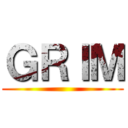 ＧＲＩＭ ()