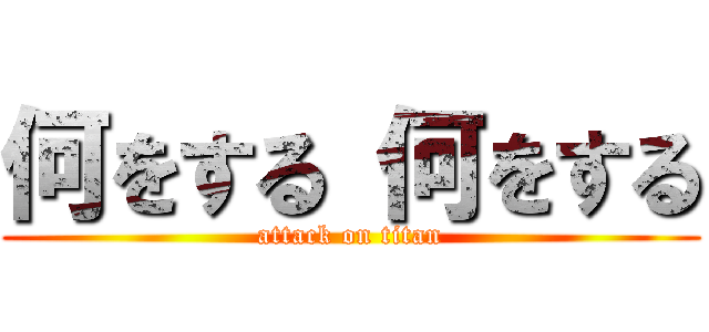 何をする 何をする (attack on titan)