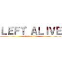 ＬＥＦＴ ＡＬＩＶＥ (attack on titan)