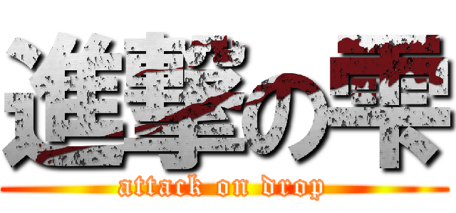 進撃の雫 (attack on drop)