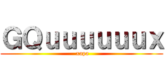 ＧＱｕｕｕｕｕｕｘ ( xapa)