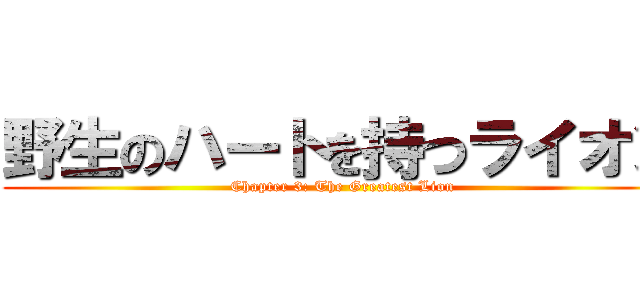 野生のハートを持つライオン (Chapter 3: The Greatest Lion)