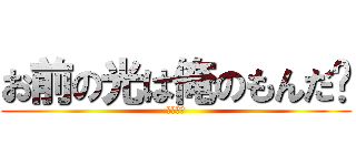 お前の光は俺のもんだ〜 (シバエン)