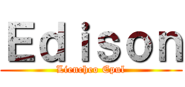Ｅｄｉｓｏｎ (Liencheo Epul)