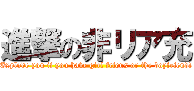 進撃の非リア充 (Explode you if you have girl friens or the boyfriend!)