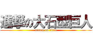 進撃の大石型巨人 (attack on titan)