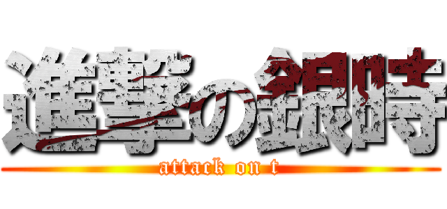 進撃の銀時 (attack on t)