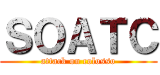 ＳＯＡＴＣ (attack on colosso)