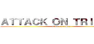 ＡＴＴＡＣＫ ＯＮ ＴＲＩＰＴＡＮ (attack on triptan)