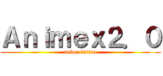 Ａｎｉｍｅｘ２．０ (anime latino)