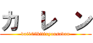 カ  レ  ン (dai105kitixyousadan)