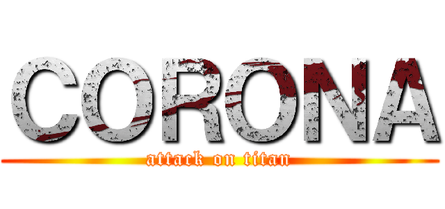 ＣＯＲＯＮＡ (attack on titan)