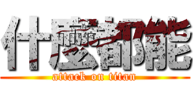 什麼都能 (attack on titan)