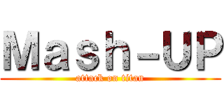 Ｍａｓｈ－ＵＰ (attack on titan)