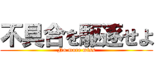 不具合を駆逐せよ (No more miss)