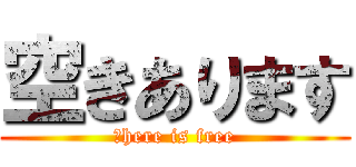 空きあります (ｔhere is free)