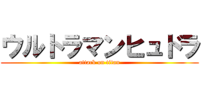 ウルトラマンヒュドラ (attack on titan)