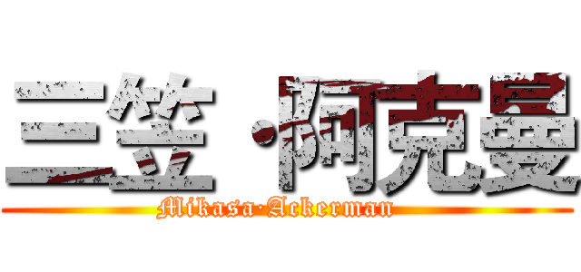 三笠·阿克曼 (Mikasa·Ackerman  )