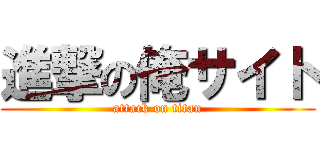 進撃の俺サイト (attack on titan)