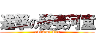 進撃の愛妻河童 (attack on titan)