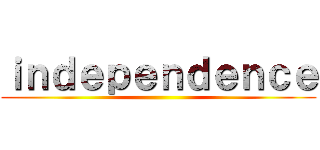 ｉｎｄｅｐｅｎｄｅｎｃｅ ()