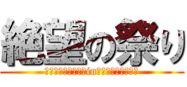 絶望の祭り (今夜は君を帰さないin夏（２２時完パケ）)