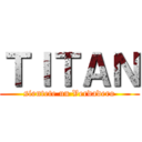 ＴＩＴＡＮ (sientete un Verdadero)