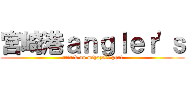 宮崎港ａｎｇｌｅｒ'ｓ (attack on miyazaki port)