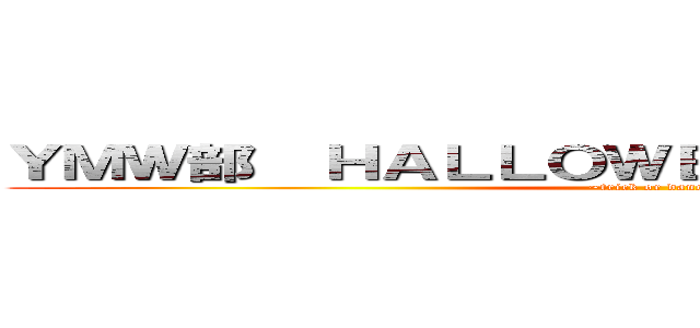 ＹＭＷ部  ＨＡＬＬＯＷＥＥＮ ＬＩＶＥ ２０１８ (~trick or dance? ~)