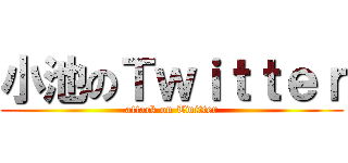 小池のＴｗｉｔｔｅｒ (attack on Twitter)