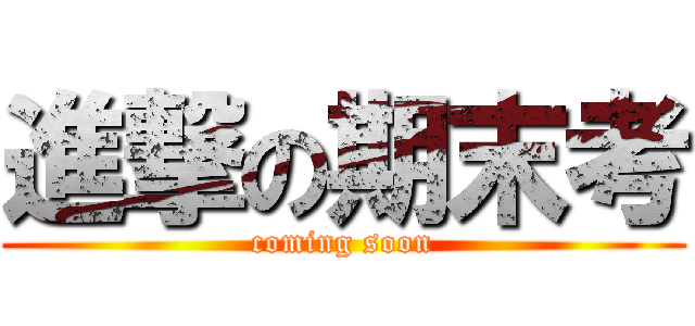進撃の期末考 (coming soon)