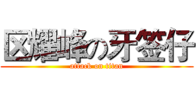 区耀峰の牙签仔 (attack on titan)