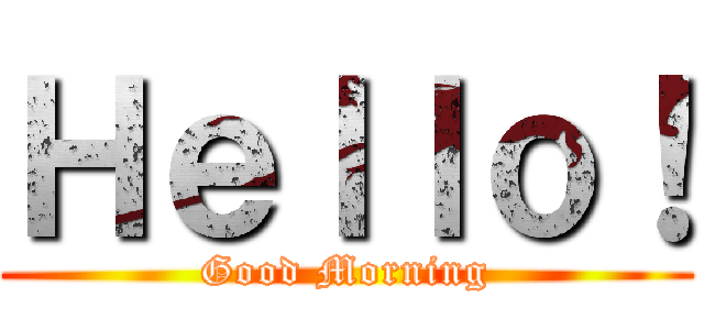 Ｈｅｌｌｏ！ (Good Morning)