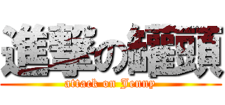 進撃の罐頭 (attack on Jenny)