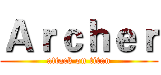 Ａｒｃｈｅｒ (attack on titan)
