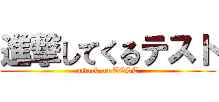 進撃してくるテスト (attack on TEST)