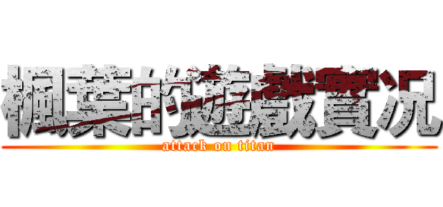 楓葉的遊戲實况 (attack on titan)