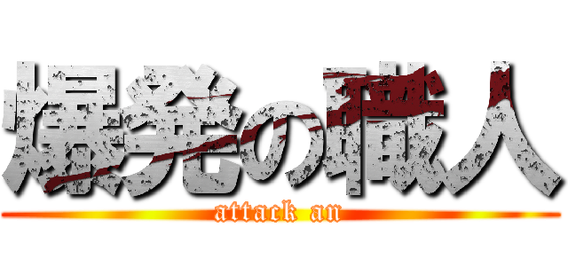 爆発の職人 (attack an)