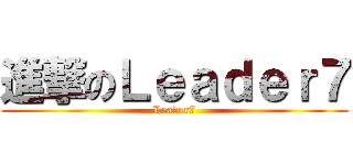 進撃のＬｅａｄｅｒ７ (Leader7)