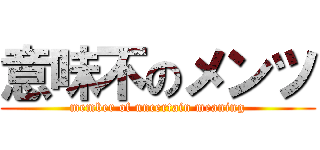 意味不のメンツ (member of uncertain meaning)