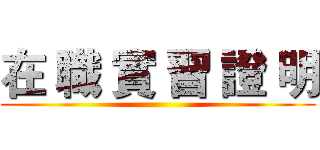 在 職 實 習 證 明 ()