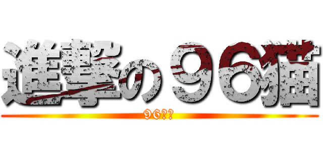 進撃の９６猫 (96ねこ)