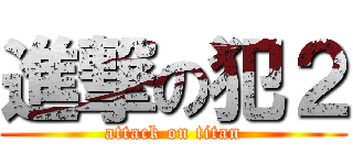 進撃の犯２ (attack on titan)