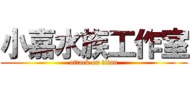 小嘉水族工作室 (attack on titan)