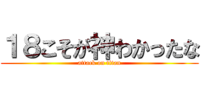 １８こそが神わかったな (attack on titan)