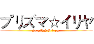 プリズマ☆イリヤ (Fate/kaleid liner )