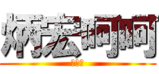 炳宏呵呵 (我是神)